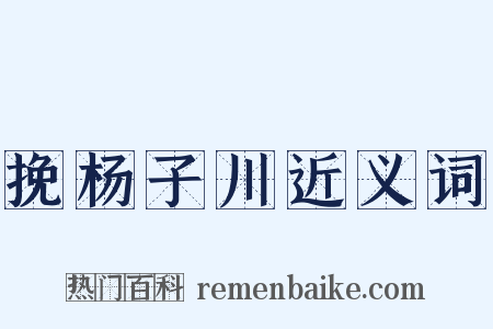 挽杨子川近义词是什么意思的图片